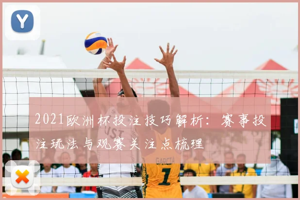 2021欧洲杯投注技巧解析：赛事投注玩法与观赛关注点梳理