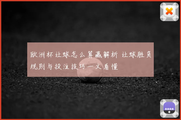 欧洲杯让球怎么算赢解析 让球胜负规则与投注技巧一文看懂