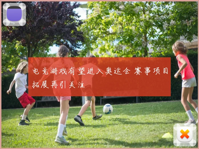 电竞游戏有望进入奥运会 赛事项目拓展再引关注