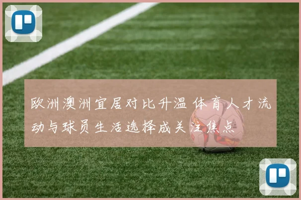 欧洲澳洲宜居对比升温 体育人才流动与球员生活选择成关注焦点