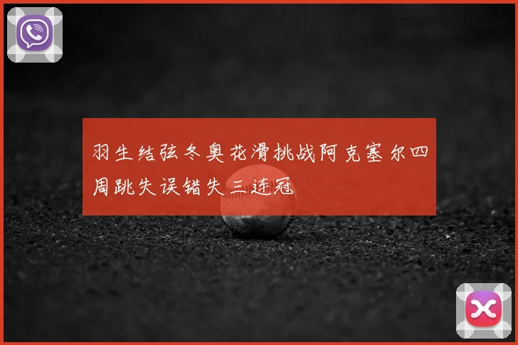 羽生结弦冬奥花滑挑战阿克塞尔四周跳失误错失三连冠