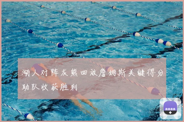 湖人对阵灰熊回放詹姆斯关键得分助队收获胜利