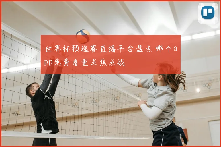 世界杯预选赛直播平台盘点 哪个app免费看重点焦点战