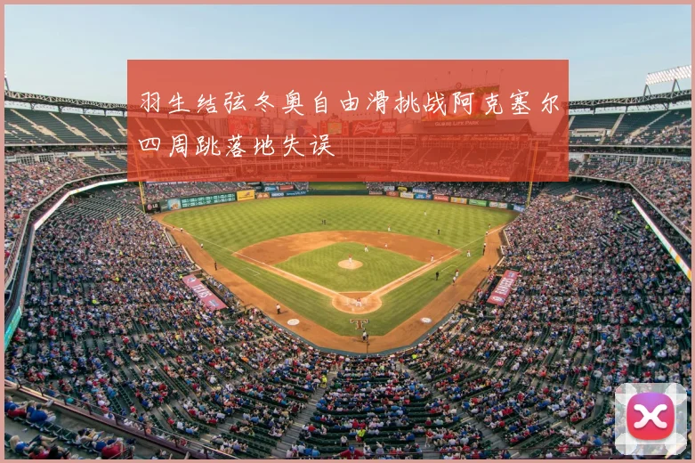 羽生结弦冬奥自由滑挑战阿克塞尔四周跳落地失误