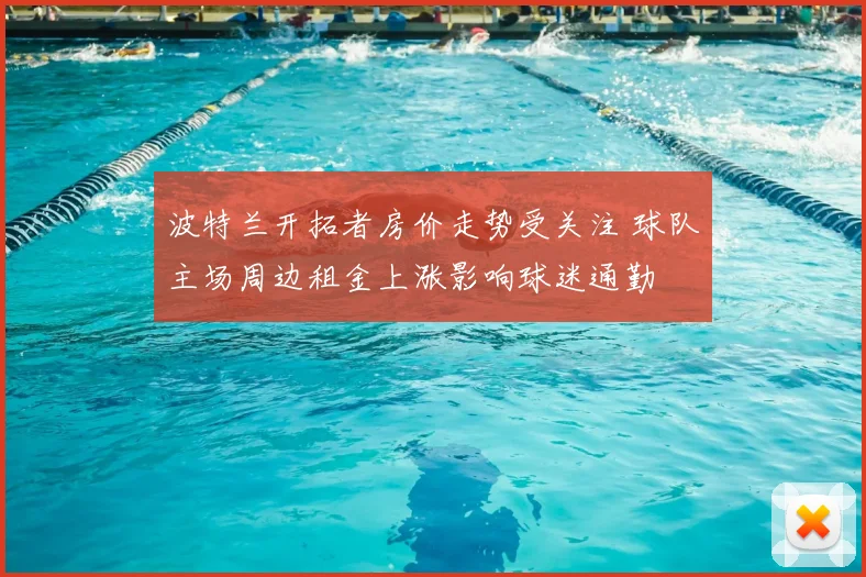 波特兰开拓者房价走势受关注 球队主场周边租金上涨影响球迷通勤