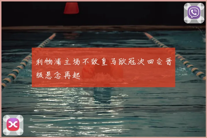 利物浦主场不敌皇马欧冠次回合晋级悬念再起