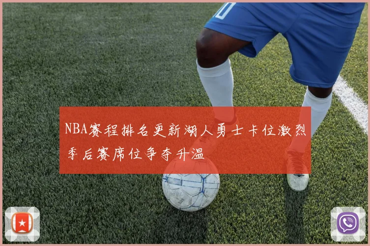 NBA赛程排名更新湖人勇士卡位激烈季后赛席位争夺升温